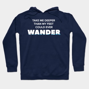 Take me deeper than my feet could ever wander Hoodie